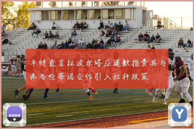 丰特直言拉波尔塔应道歉指责其与弗洛伦蒂诺合作引入杠杆政策